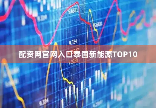 配资网官网入口泰国新能源TOP10