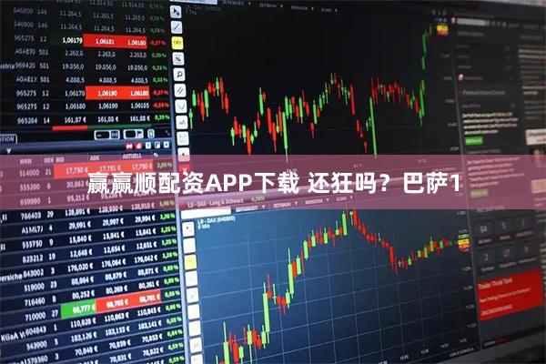 赢赢顺配资APP下载 还狂吗?巴萨1