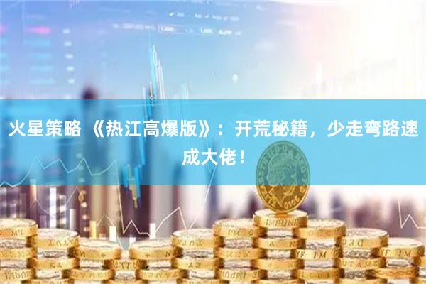火星策略 《热江高爆版》：开荒秘籍，少走弯路速成大佬！